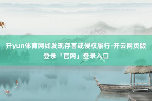 开yun体育网如发现存害或侵权履行-开云网页版登录「官网」登录入口